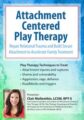 Attachment Centered Play Therapy -Repair Relational Trauma and Build Secure Attachment to Accelerate Family Treatment – Clair Mellenthin