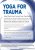 Yoga for Trauma-Innovative Mind-Body Strategies that Help Clients Activate Healing Processes and Release the Negative Imprint of Trauma – Michele D. Ribeiro