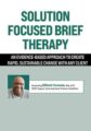Solution Focused Brief Therapy -An Evidence-Based Approach to Create Rapid, Sustainable Change with Any Client – Elliott Connie