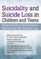 Suicidality and Suicide Loss in Children and Teens -Prevent Suicide and Restore Hope to Kids Grieving After Traumatic Loss – Leslie W. Baker, Mary Ruth Cross