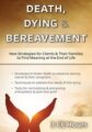 Death, Dying & Bereavement -New Strategies for Clients & Their Families to Find Meaning at the End of Life – Ligia M Houben