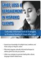 Grief, Loss & Bereavement in Hispanic Clients -Culturally-Informed Tools & Strategies to Promote Healing & Hope after Loss – Ligia M Houben