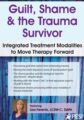 Guilt, Shame & The Trauma Survivor -Integrated Modalities to Move Therapy Forward – Lisa Ferentz