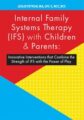 Internal Family Systems Therapy (IFS) with Children & Parents -Innovative Interventions that Combine the Strength of IFS with the Power of Play – Leslie Petruk