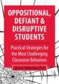 Oppositional, Defiant & Disruptive Students -Practical Strategies for the Most Challenging Classroom Behaviors – Janet Palmerston