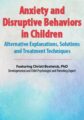 Anxiety and Disruptive Behaviors in Children -Alternative Explanations, Solutions and Treatment Techniques – Christi Bostwick