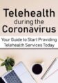 Telehealth during the Coronavirus Crisis -Your Guide to Start Providing Telehealth Services Today – Joni Gilbertson