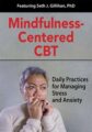 Mindfulness-Centered CBT-Daily Practices for Managing Stress and Anxiety – Seth Gillihan