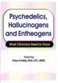 Psychedelics, Hallucinogens and Entheogens -What Clinicians Need to Know – Peter H Addy