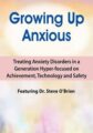 2-Day Growing Up Anxious -Treating Anxiety Disorders in a Generation Hyper-focused on Achievement, Technology & Safety – Steve O’Brien