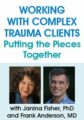 Working with Complex Trauma Clients- Putting the Pieces Together with Janina Fisher, PhD and Frank Anderson, MD – Janina Fisher, Frank Anderson