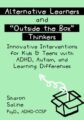 Alternative Learners and  Outside the Box  Thinkers -Innovative Interventions for Kids & Teens with ADHD, Autism, and Learning Differences – Sharon Saline