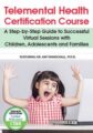 Telemental Health Certification Course -A Step-by-Step Guide to Successful Virtual Sessions with Children, Adolescents and Families – Amy Marschall