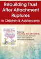 Rebuilding Trust After Attachment Ruptures in Children & Adolescents – Dana Wyss