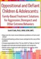 Oppositional and Defiant Children & Adolescents -Family-Based Treatment Solutions for Aggression, Disrespect and Other Extreme Behaviors – Scott Sells