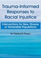 Trauma-Informed Responses to Racial Injustice -Interventions for New, Diverse or Vulnerable Populations – Charissa Pizarro