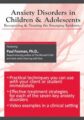 Anxiety Disorders in Children and Adolescents -Recognizing & Treating the Emerging Epidemic – Paul Foxman