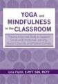 Yoga and Mindfulness in the Classroom -Trauma-Informed Tools to Support Social and Emotional Learning, Student Success and Positive Climate – Lisa Flynn
