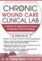 Chronic Wound Care Clinical Lab -A Hands-On Approach to Ensure Progressive Wound Healing – Cheryl Aaron