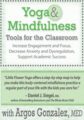 Yoga & Mindfulness Tools for the Classroom-Increase Engagement and Focus, Decrease Anxiety and Dysregulation, Support Academic Success – Argos Gonzalez