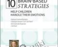 10 Brain-Based Strategies to Help Children Handle Their Emotions-Bridging the Gap between What Experts Know and What Happens at Home and School – Tina Payne Bryson
