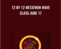 12 by 12 Metatron Wave Class-June 17 – Presence Healing