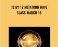 12 by 12 Metatron Wave Class-March 18 – Presence Healing