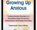 2-Day Growing Up Anxious-Treating Anxiety Disorders in a Generation Hyper-focused on Achievement, Technology and Safety – Steve O’Brien