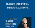 20-Minute Home Fitness-The No Gym Alternative – P. D. Mangan