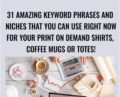 31 Amazing Keyword Phrases and Niches That You Can Use Right Now For Your Print on Demand Shirts, Coffee Mugs or Totes! – Kristie Chiles