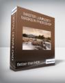 Better than HDR – Master Luminosity Masks in Photoshop