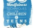 50 Mindfulness Techniques for Children and Teens – Christopher Willard