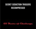 Secret Seduction Triggers Recompressed – 60 Years of Challenge