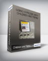 Children and Teens – Using Hypnosis with Children and Teens