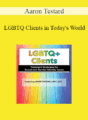 Aaron Testard – LGBTQ Clients in Today’s World: Treatment Strategies for Gender & Sexual Identity Issues