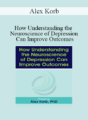 Alex Korb – How Understanding the Neuroscience of Depression Can Improve Outcomes