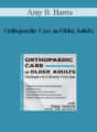 Amy B. Harris – Orthopaedic Care in Older Adults: Strategies to Enhance Function