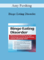 Amy Pershing – Binge Eating Disorder: Clinical Interventions to Treat Underlying Trauma, Body Shame, and the Diet/Binge Cycle