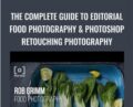 The Complete Guide To Editorial Food Photography and Photoshop Retouching Photography