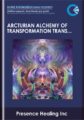 Arcturian Alchemy of Transformation Transmission – Presence Healing Inc