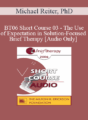[Audio Only] BT06 Short Course 03 – The Use of Expectation in Solution-Focused Brief Therapy – Michael Reiter, PhD