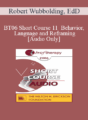 [Audio Only] BT06 Short Course 11 – Behavior, Language and Reframing: A Reality Therapy Approach – Robert Wubbolding, EdD