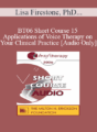 [Audio Only] BT06 Short Course 15 – Applications of Voice Therapy on Your Clinical Practice – Lisa Firestone, PhD, and Joyce Catlett, MA