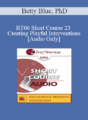 [Audio Only] BT06 Short Course 23 – Creating Playful Interventions: A Trance-Sending Approach Toward Therapeutic Coping – Betty Blue, PhD