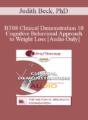 [Audio Only] BT08 Clinical Demonstration 10 – Cognitive Behavioral Approach to Weight Loss – Judith Beck, PhD