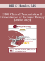 [Audio Only] BT08 Clinical Demonstration 11 – Demonstration of Inclusive Therapy – Bill O’Hanlon, MS