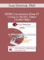 [Audio Only] BT08 Conversation Hour 07 – Living in Mythic Times – Jean Houston, PhD
