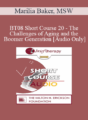 [Audio Only] BT08 Short Course 20 – The Challenges of Aging and the Boomer Generation: Creating Lasting Solutions with Meaning and Purpose – Marilia Baker, MSW