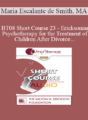 [Audio Only] BT08 Short Course 23 – Ericksonian Psychotherapy for the Treatment of Children After Divorce – Maria Escalante de Smith, MA