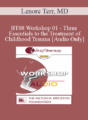 [Audio Only] BT08 Workshop 01 – Three Essentials to the Treatment of Childhood Trauma: Abreaction, Correction, and Context – Lenore Terr, MD